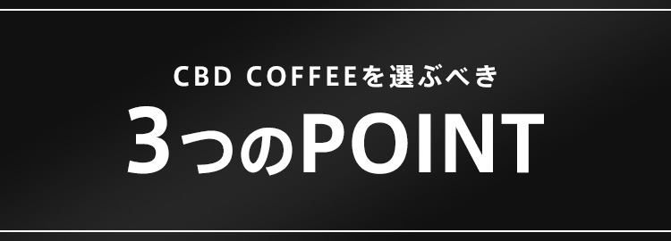 CBD COFFEEを選ぶべき3つのPOINT